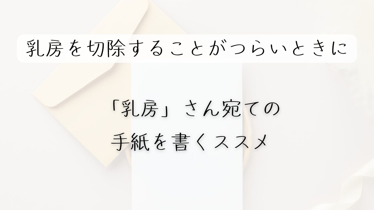 乳房を切除することがつらいときに「乳房さん」宛ての手紙を書くススメ